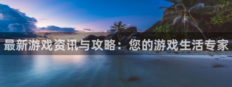 星欧娱乐游戏：最新游戏资讯与攻略：您的游戏生活专家