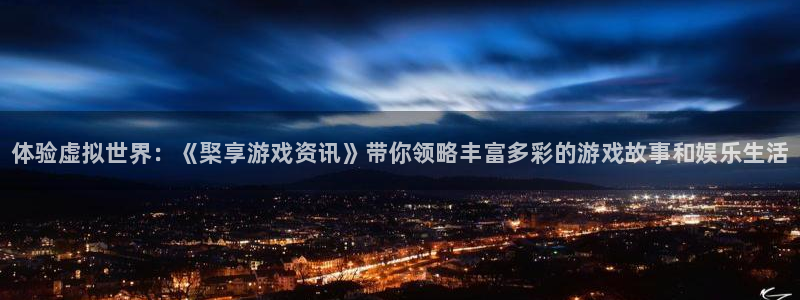 星欧娱乐注册地址：体验虚拟世界：《棸享游戏资讯》带你领略丰富