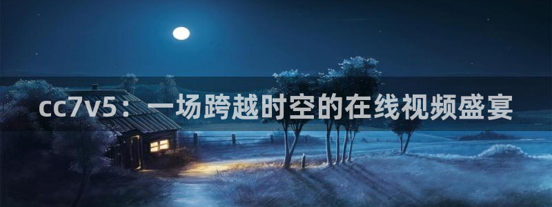 nba在线直播免费观看直播小九直播：cc7v5：一场跨越时空的在线视频盛宴