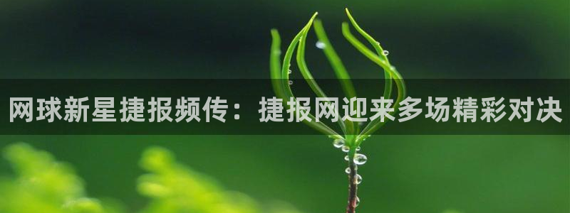 nba直播吧小九直播：网球新星捷报频传：捷报网迎来多场精彩对决